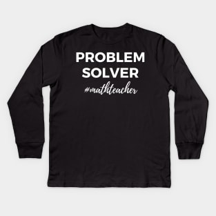 Problem Solver Math Teacher Kids Long Sleeve T-Shirt